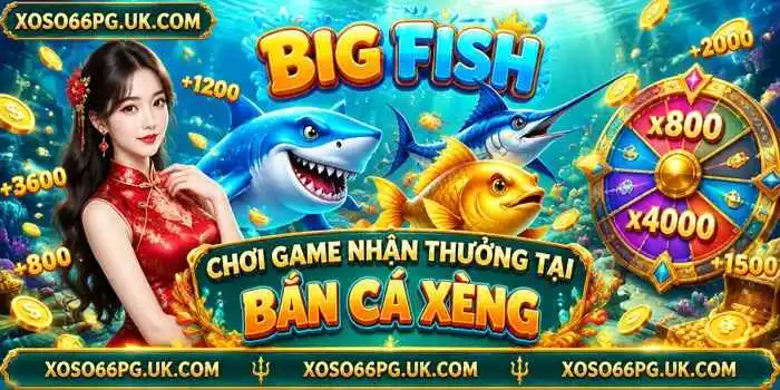 CHƠI GAME NHẬN THƯỞNG TẠI BẮN CÁ XÈNG