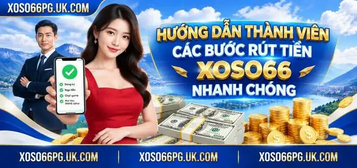 HƯỚNG DẪN THÀNH VIÊN CÁC BƯỚC RÚT TIỀN XOSO66 NHANH CHÓNG