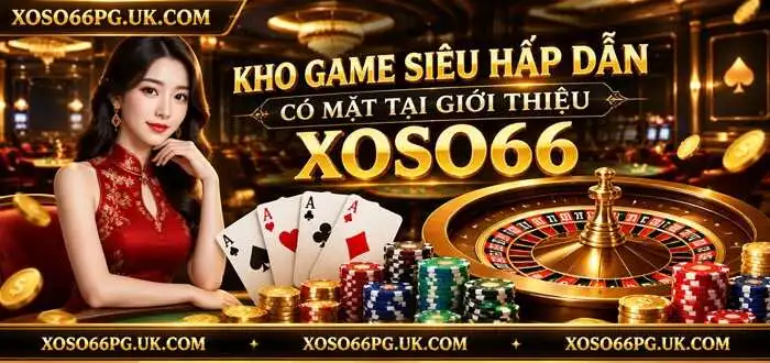 KHO GAME SIÊU HẤP DẪN CÓ MẶT TẠI GIỚI THIỆU XOSO66