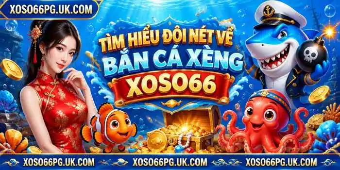 TÌM HIỂU ĐÔI NÉT VỀ BẮN CÁ XÈNG XOSO66